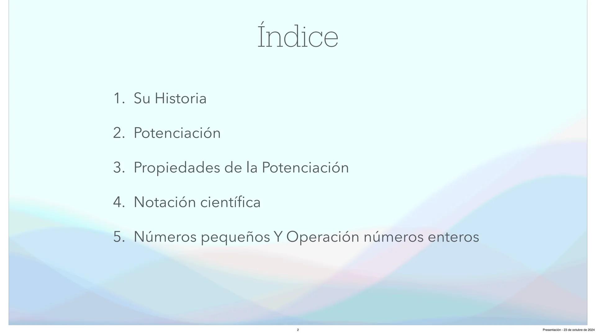 Unidad 2: Potencias y Raíces
Matemáticas 3°ESO
Presentación - 23 de octubre de 2024 Índice
1. Su Historia
2. Potenciación
3. Propiedades de