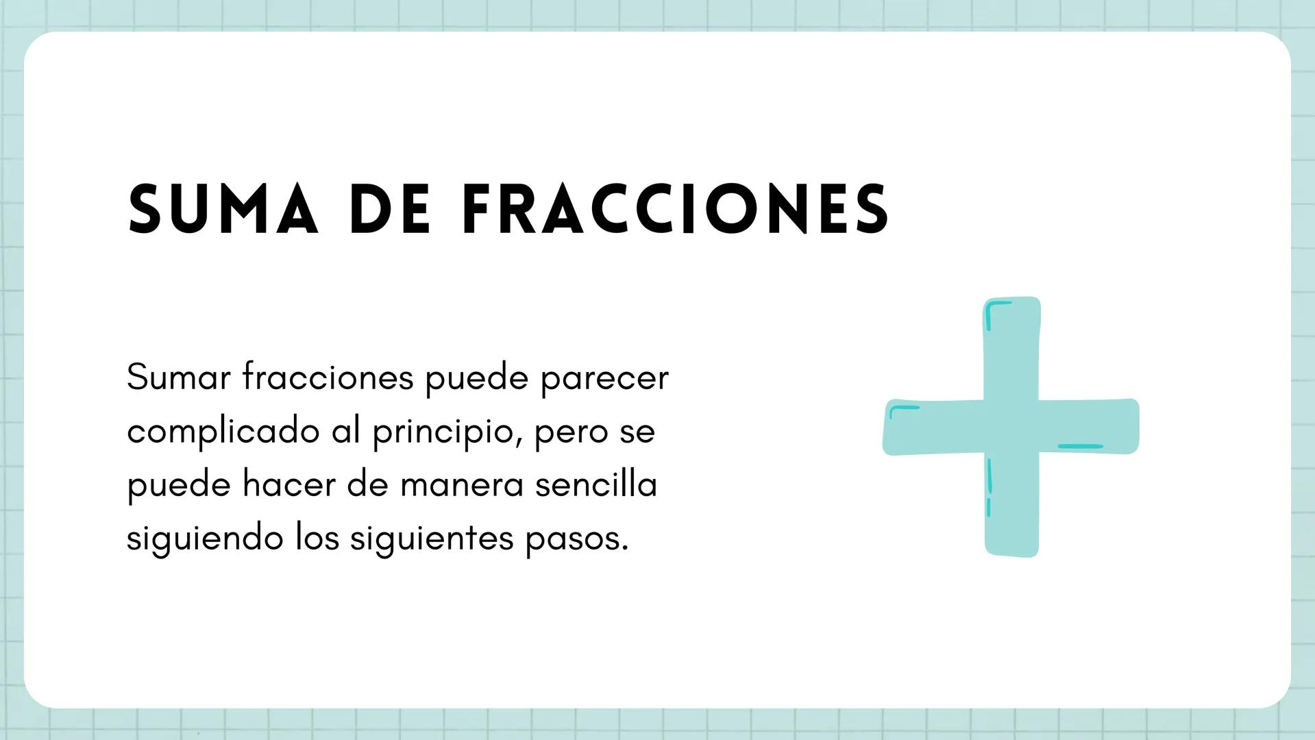 87
୮
1 SUMA DE
FRACCIONES 1
3 SUMA DE FRACCIONES
Sumar fracciones puede parecer
complicado al principio, pero se
puede hacer de manera senci