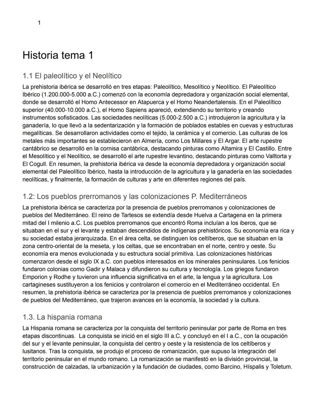 1
Historia tema 1
1.1 El paleolítico y el Neolítico
La prehistoria ibérica se desarrolló en tres etapas: Paleolítico, Mesolítico y Neolítico