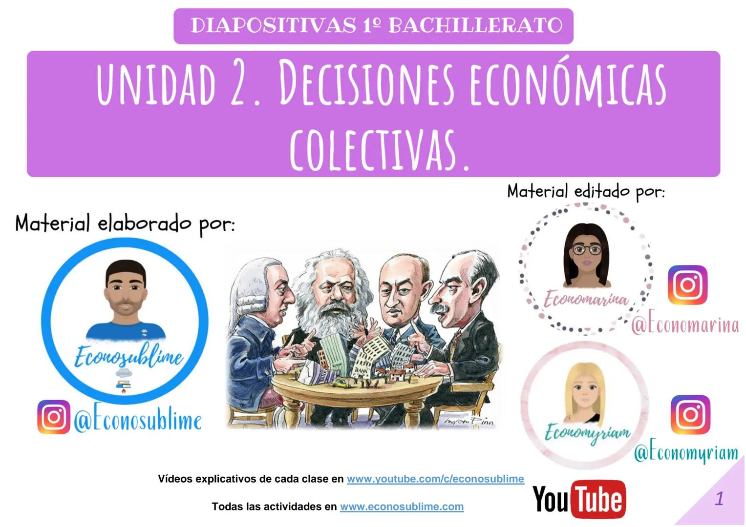 DIAPOSITIVAS 1º BACHILLERATO
UNIDAD 2. DECISIONES ECONÓMICAS
COLECTIVAS.
Material editado por:
Material elaborado por:
Econosublime
@Ec