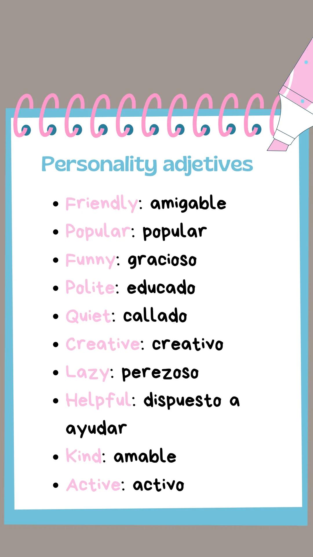 666L
# Personality adjetives
- Friendly: amigable
- Popular: popular
- Funny: gracioso
- Polite: educado
- Quiet: callado
- Creative: creat