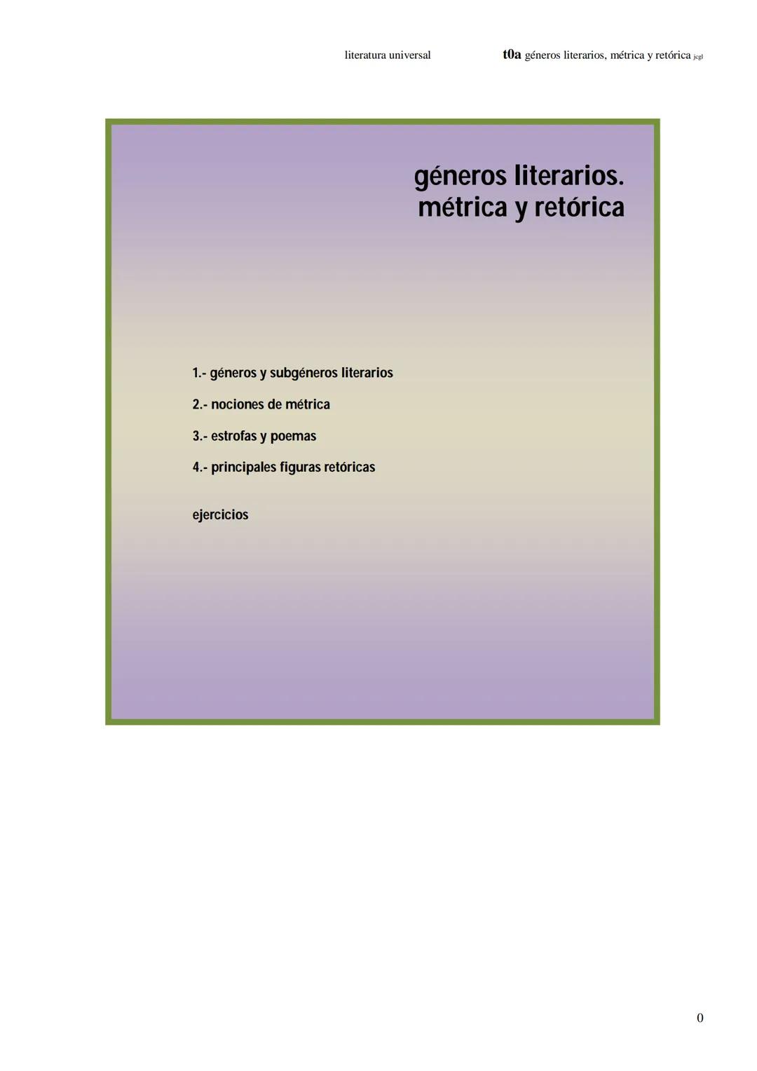 literatura universal
toa géneros literarios, métrica y retórica jegl
1.- géneros y subgéneros literarios
2.- nociones de métrica
3.- estrofa