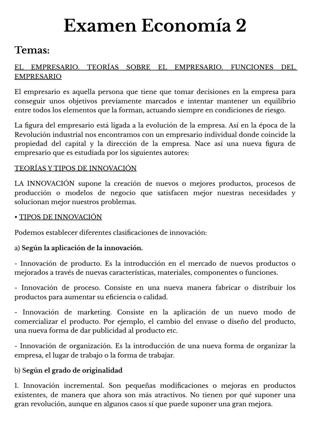 Examen Economía 2
Temas:
EL EMPRESARIO. TEORÍAS SOBRE EL EMPRESARIO. FUNCIONES DEL
EMPRESARIO
El empresario es aquella persona que tiene que