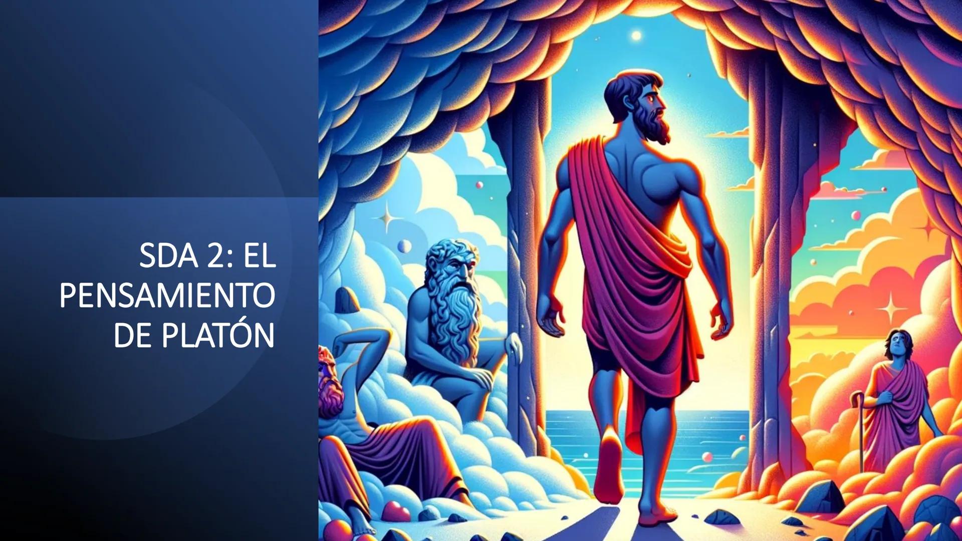 # SDA 2: EL
PENSAMIENTO
DE PLATÓN SABERES BÁSICOS
• A1. Historicidad y universalidad de los problemas y
concepciones filosóficas. Métodos
