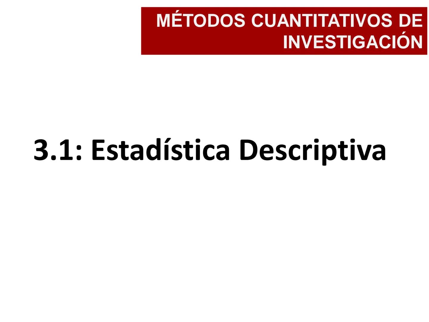 MÉTODOS CUANTITATIVOS DE
INVESTIGACIÓN
3.1: Estadística Descriptiva Según la RAE, estadística es la rama de la matemática
que utiliza grande