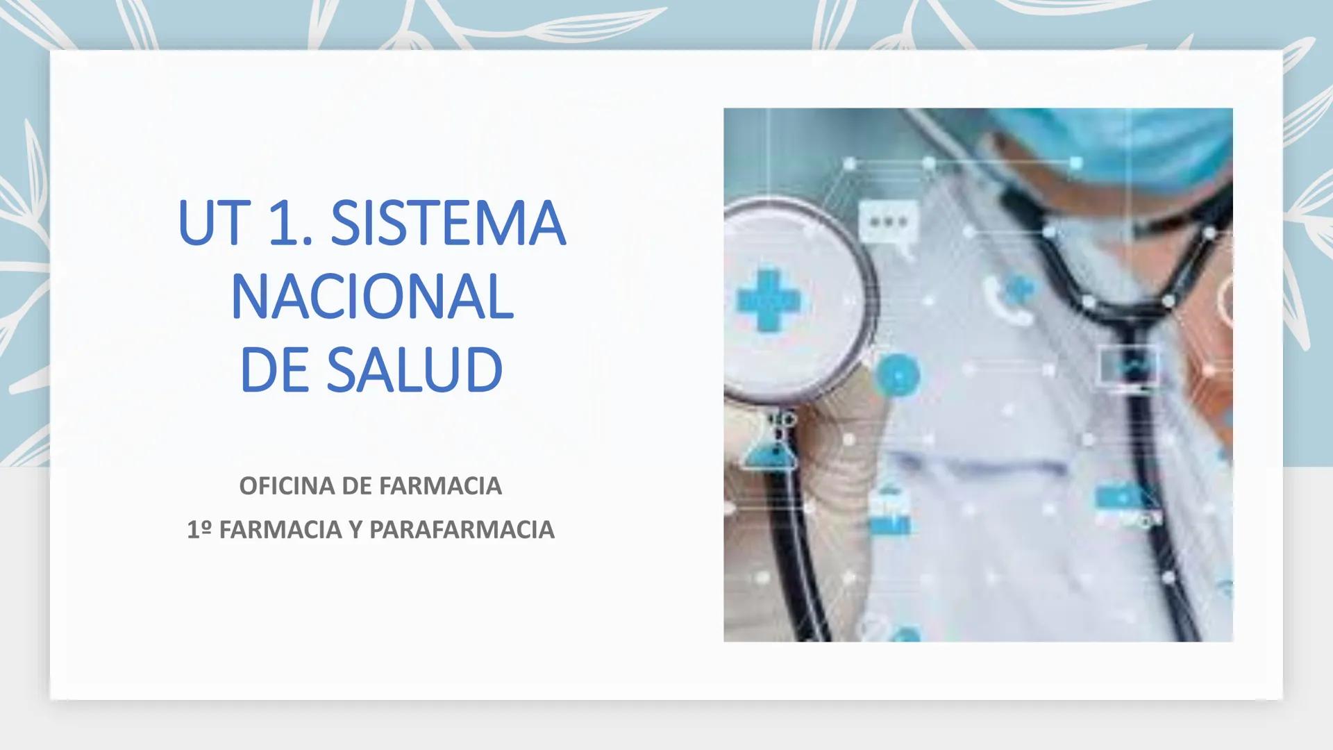 # UT 1. SISTEMA
# NACIONAL
# DE SALUD
OFICINA DE FARMACIA
1º FARMACIA Y PARAFARMACIA El sistema sanitario
español
Características
del sis