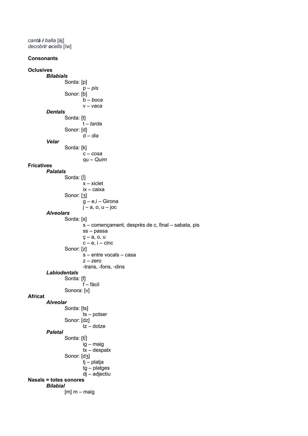 Fonologia: La fonologia estudia els fonemes d'una llengua. La transcripció fonològica es fa entre barres
inclinades. (//)
Fonètica: La fonè
