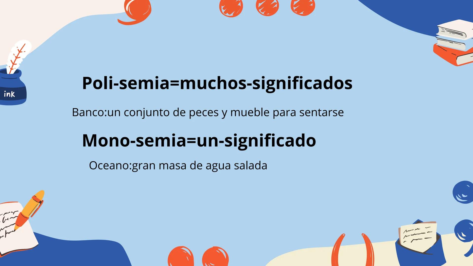 ink
PROYECTO DE
LENGUA ink
Poli-semia=muchos-significados
Banco:un conjunto de peces y mueble para sentarse
Mono-semia=un-significado