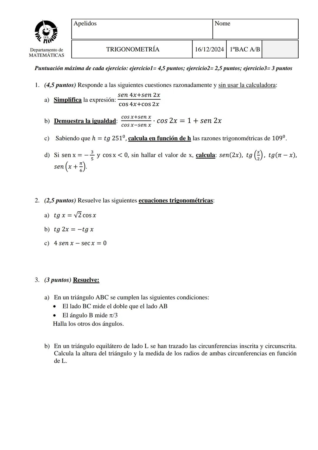 Departamento de
MATEMÁTICAS
Apelidos
TRIGONOMETRÍA
Nome
16/12/2024 1ºBAC A/B
Puntuación máxima de cada ejercicio: ejercicio1= 4,5 puntos; ej