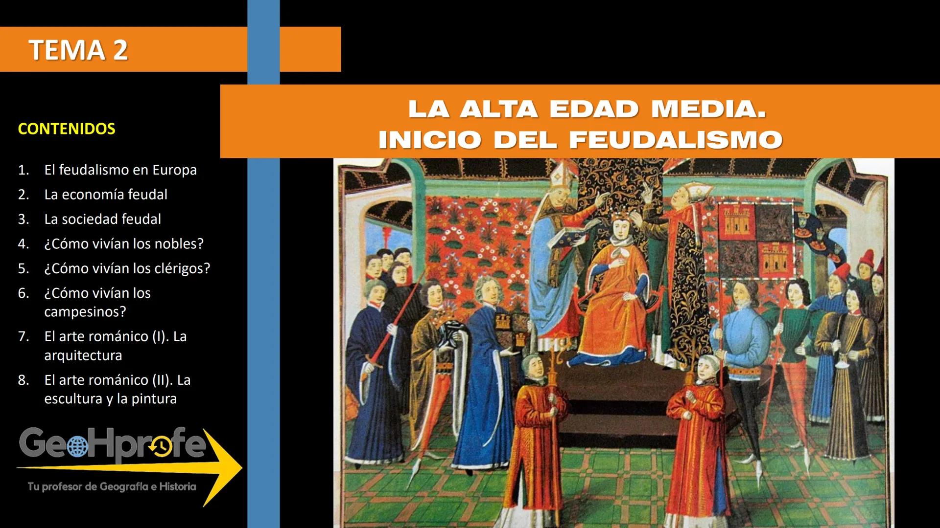 TEMA 2
CONTENIDOS
1. El feudalismo en Europa
2. La economía feudal
3. La sociedad feudal
4. ¿Cómo vivían los nobles?
LA ALTA EDAD MEDI
