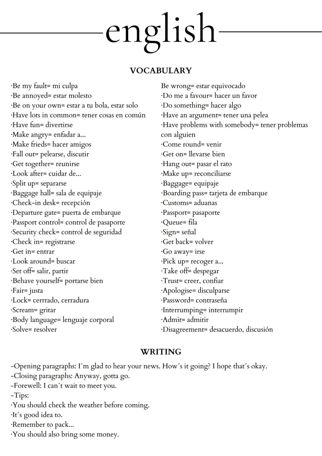 # english
VOCABULARY
* Be my fault mi culpa
* Be annoyed= estar molesto
* Be on your own= estar a tu bola, estar solo
* Have lots