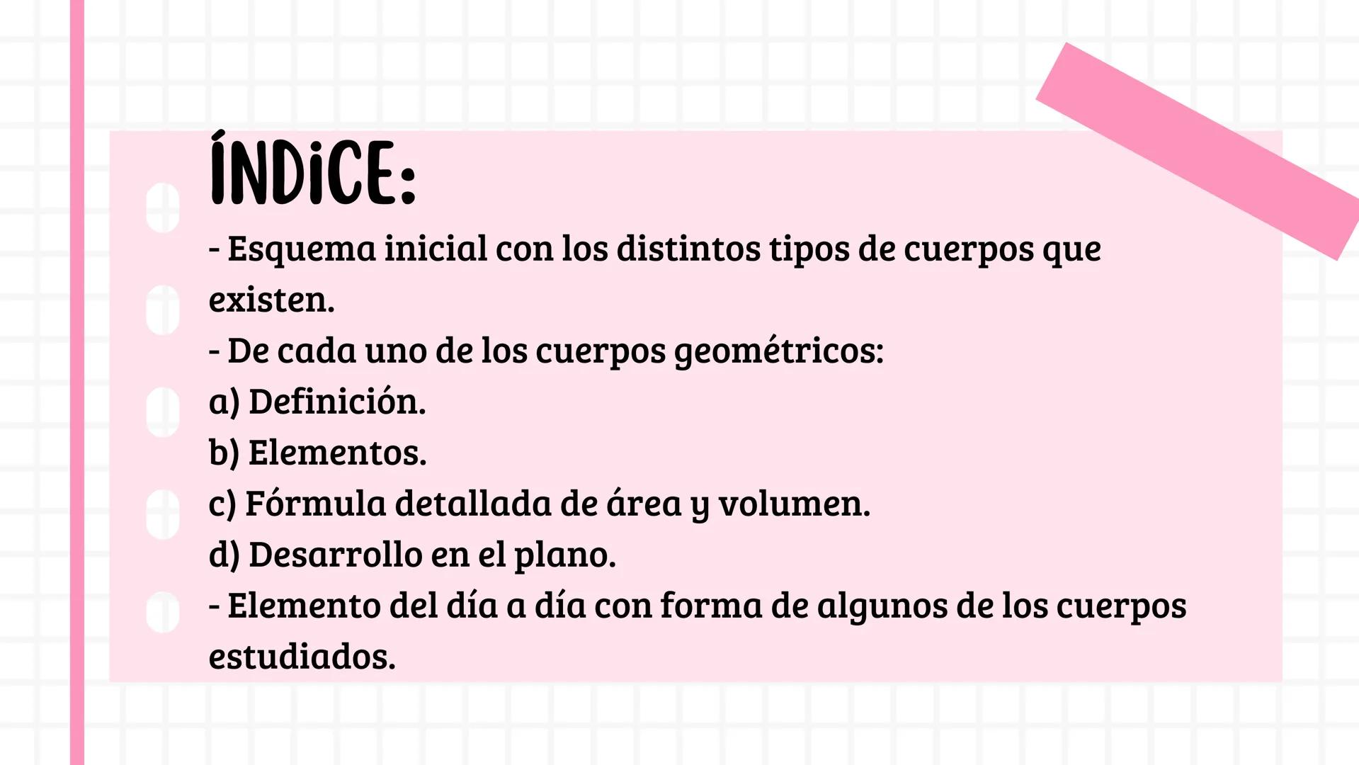 # CUERPOS GEOMÉTRICOS
A
# NUESTRO ALREDEDOR --- OCR Start ---
ÍNDICE:
- Esquema inicial con los distintos tipos de cuerpos que
existen.
-