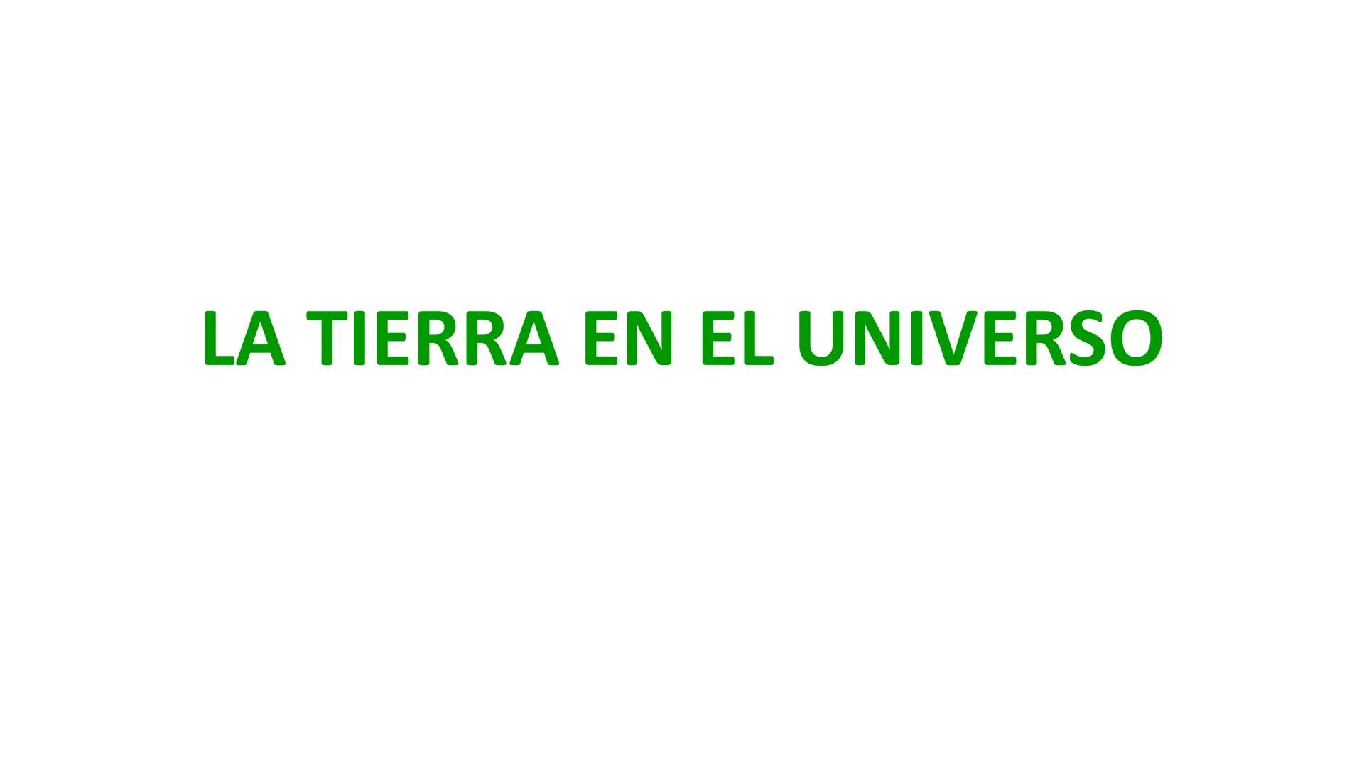 # LA TIERRA EN EL UNIVERSO El universo # ¿Qué es el universo?
**Universo:** suma de todo lo que existe y de las leyes físicas que lo rigen;