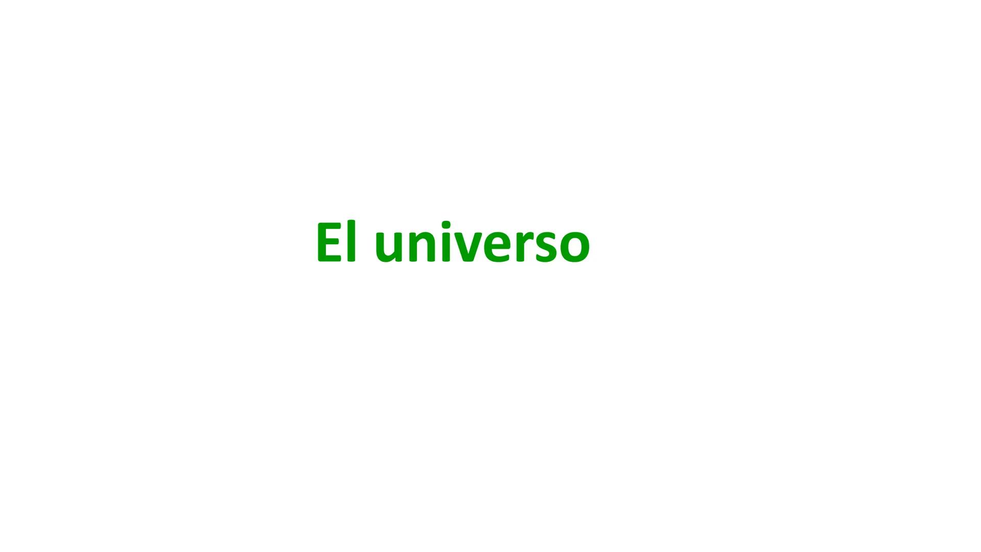 # LA TIERRA EN EL UNIVERSO El universo # ¿Qué es el universo?
**Universo:** suma de todo lo que existe y de las leyes físicas que lo rigen;