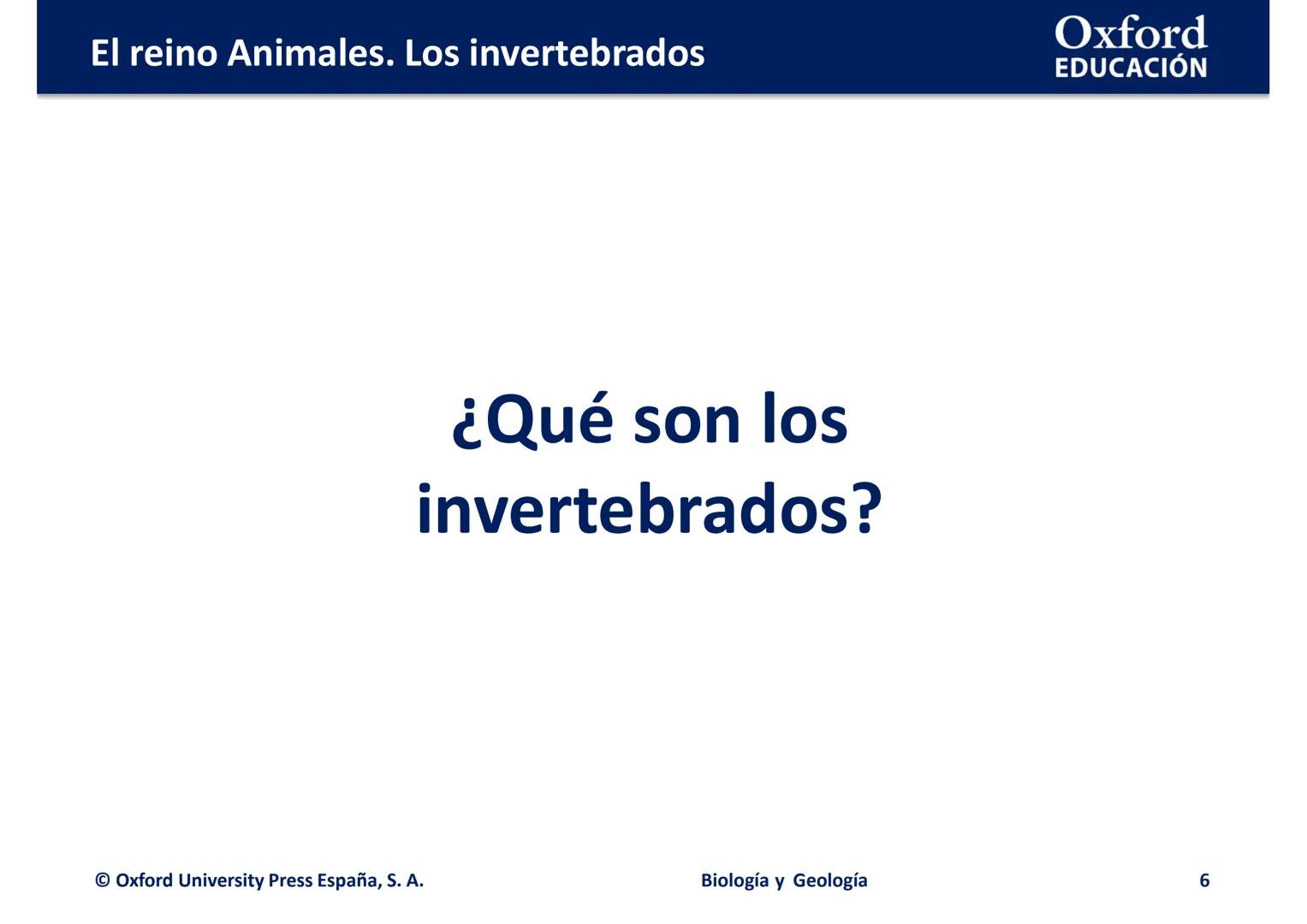 # Oxford
EDUCATION
EL REINO ANIMALES.
LOS INVERTEBRADOS
Biología y Geología El reino Animales. Los invertebrados
Oxford
EDUCACIÓN
• ¿Qué