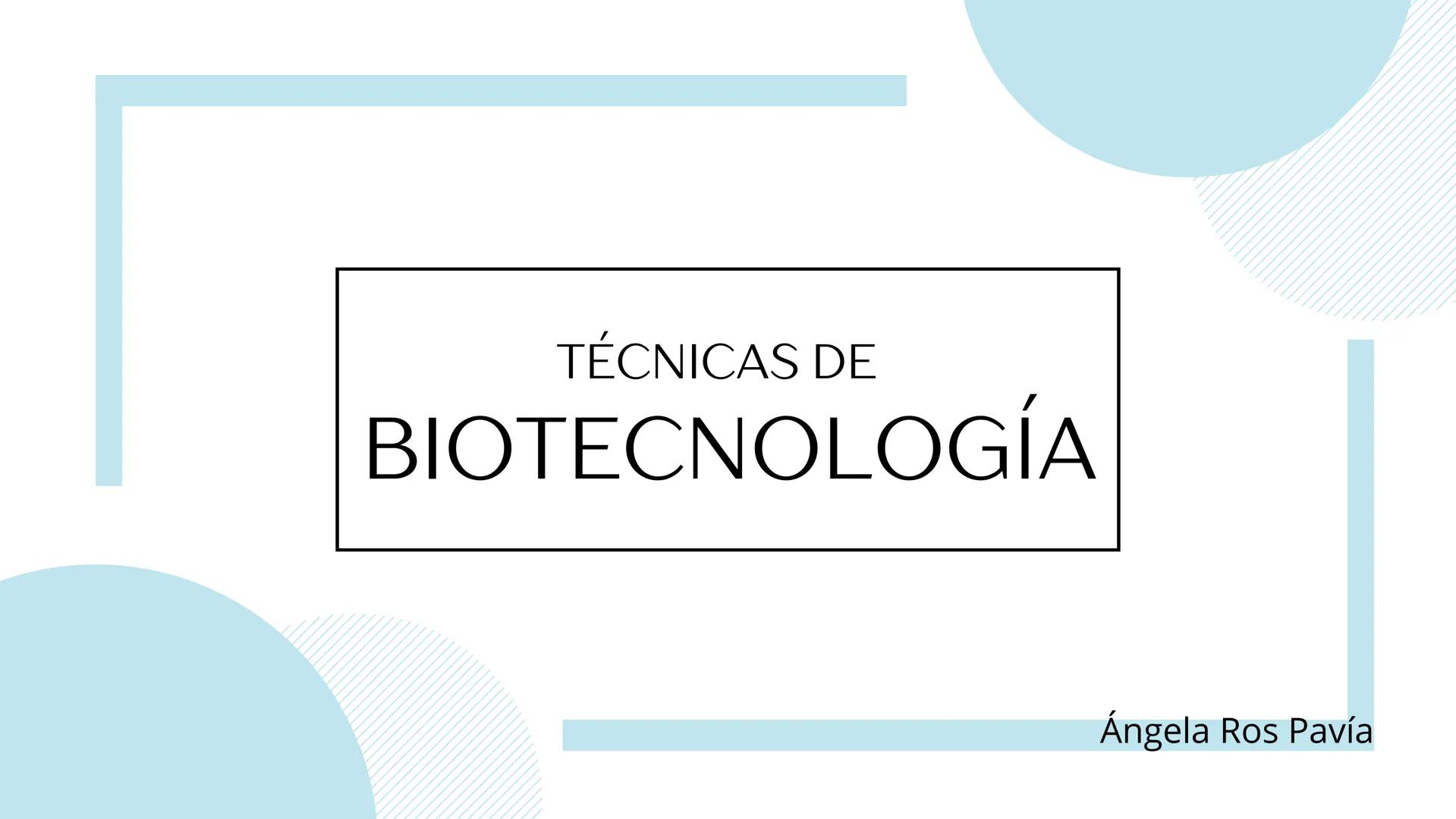 # TÉCNICAS DE
# BIOTECNOLOGÍA
Ángela Ros Pavia Introducción
01 ¿Qué es la biotecnología?
02 Clonación del ADN
03 PCR
04 Secuenciación del