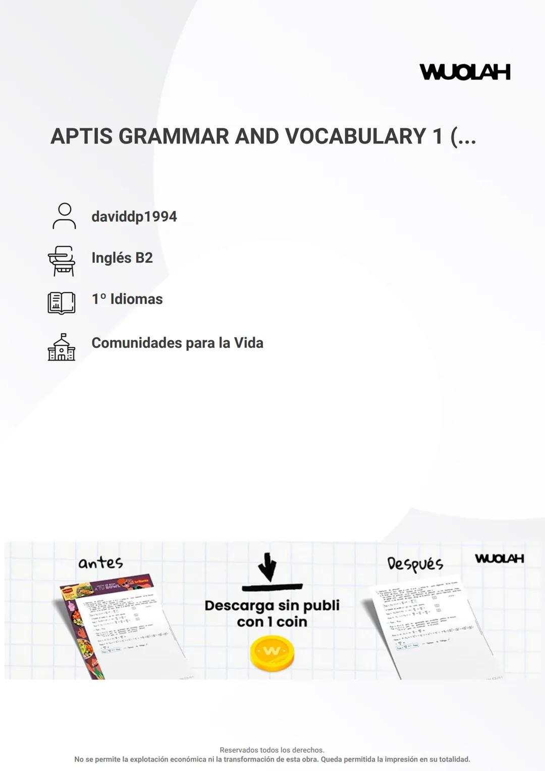 WUOLAH
APTIS GRAMMAR AND VOCABULARY 1 (... 
daviddp1994
Inglés B2
1° Idiomas
Comunidades para la Vida
antes
Descarga sin publi
con 1 coin
W