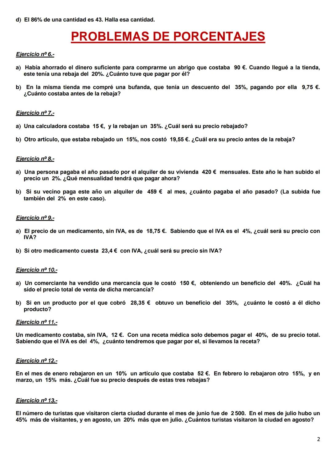 Ejercicio nº 1.-
PORCENTAJES
a) Halla el número decimal correspondiente a cada uno de estos porcentajes:
75%
130% 2% 5,3%
b) Calcula el 130%