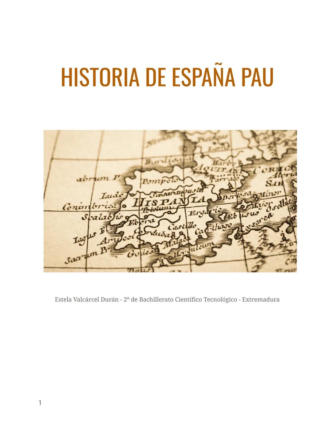 # HISTORIA DE ESPAÑA PAU # HISTORIA DE ESPAÑA PAU
Estela Valcárcel Durán - 2º de Bachillerato Científico Tecnológico - Extremadura
1 ÍNDIC