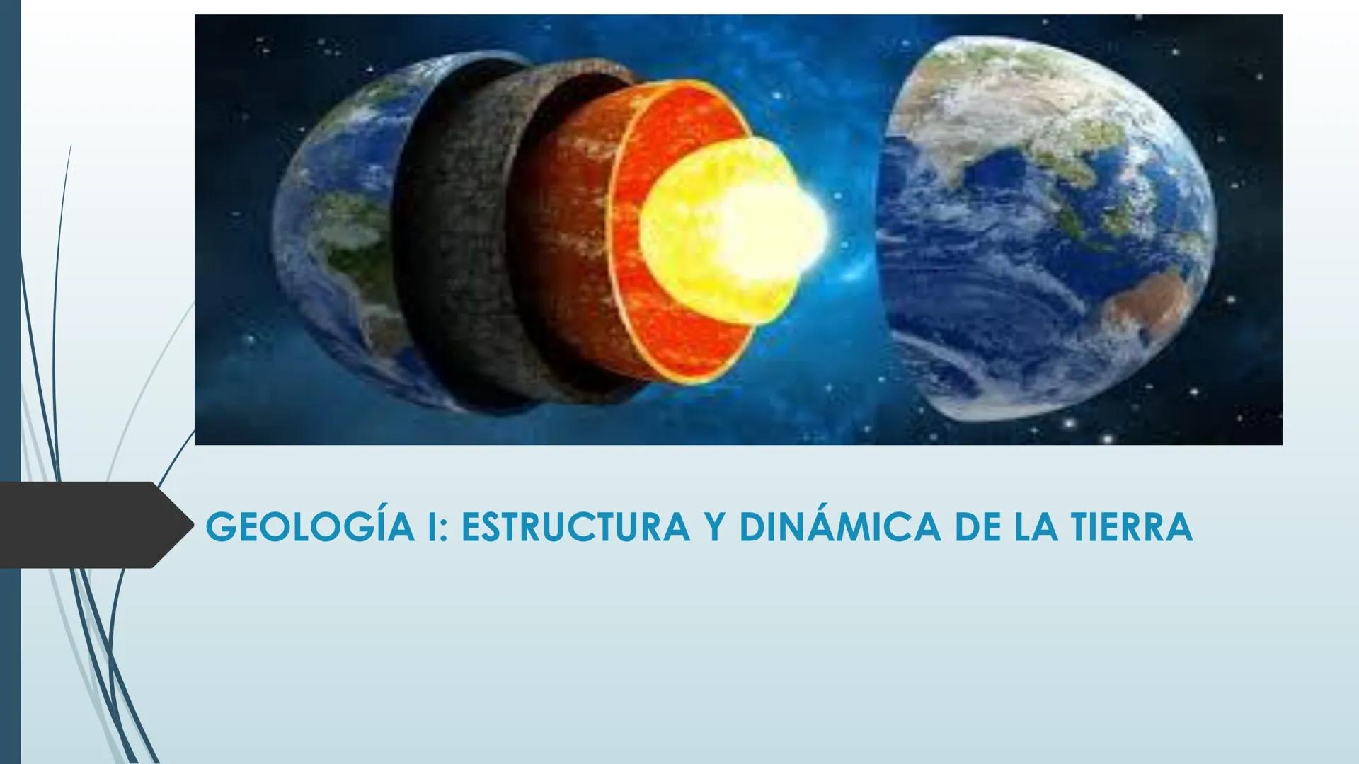 # GEOLOGÍA I: ESTRUCTURA Y DINÁMICA DE LA TIERRA GEOLOGÍA I: ESTRUCTURA Y DINÁMICA DE LA TIERRA
ÍNDICE
EL ESTUDIO DE NUESTRO PLANEΤΑ
ESTRUC