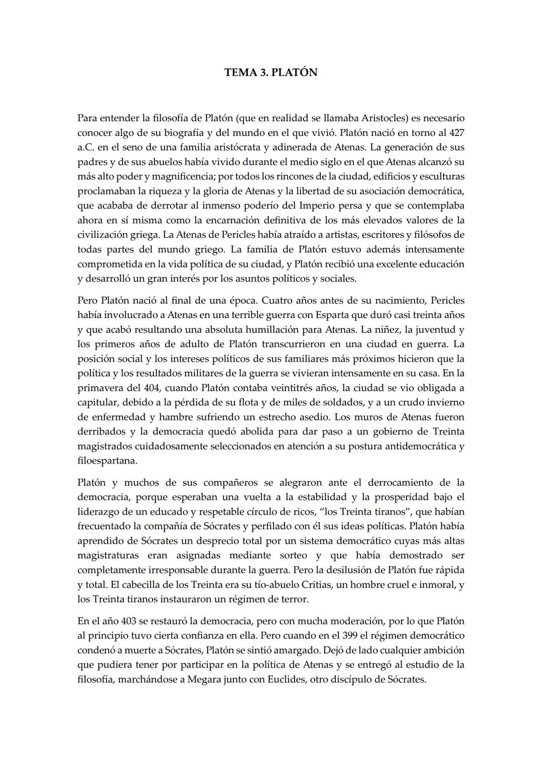 # TEMA 3. PLATÓN
Para entender la filosofía de Platón (que en realidad se llamaba Aristocles) es necesario
conocer algo de su biografía y d