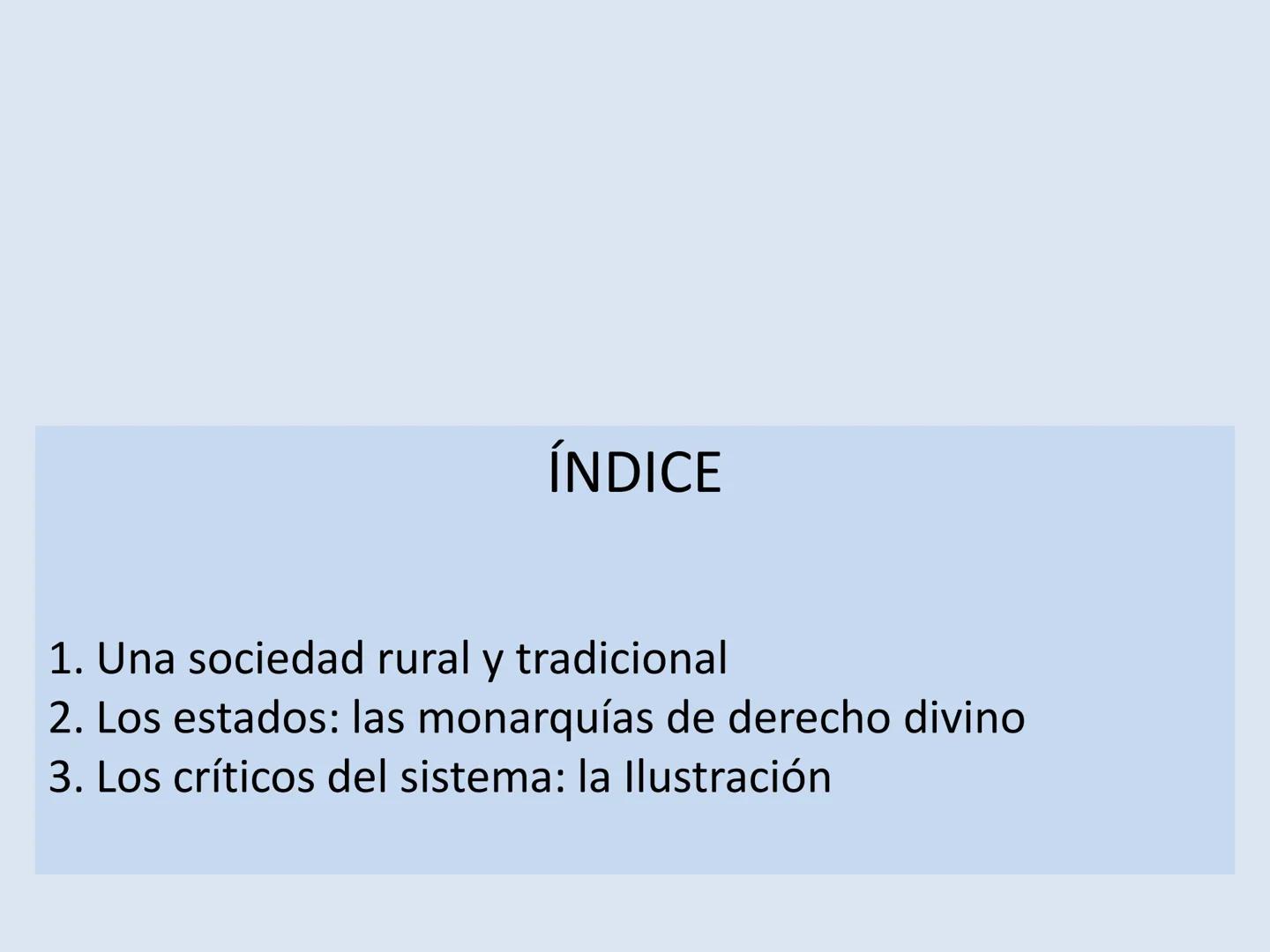 HISTORIA DEL MUNDO CONTEMPORÁNEO
1º BACHILLERATO
TEMA 1.
EL ANTIGUO RÉGIMEN Y LA ILUSTRACIÓN. ÍNDICE
1. Una sociedad rural y tradicional
2.