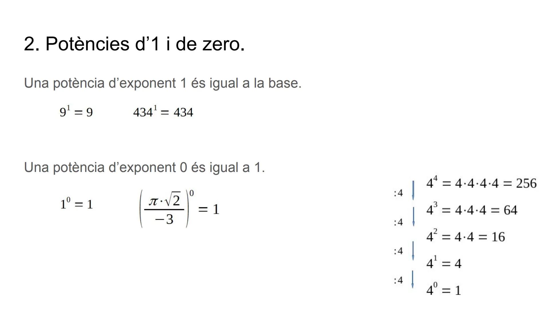 # POTÈNCIES # Índex
1. Potències.
2. Potències d'1 i de zero.
3.Operacions amb potències i propietats. # 1. Potències
Les potències són pr