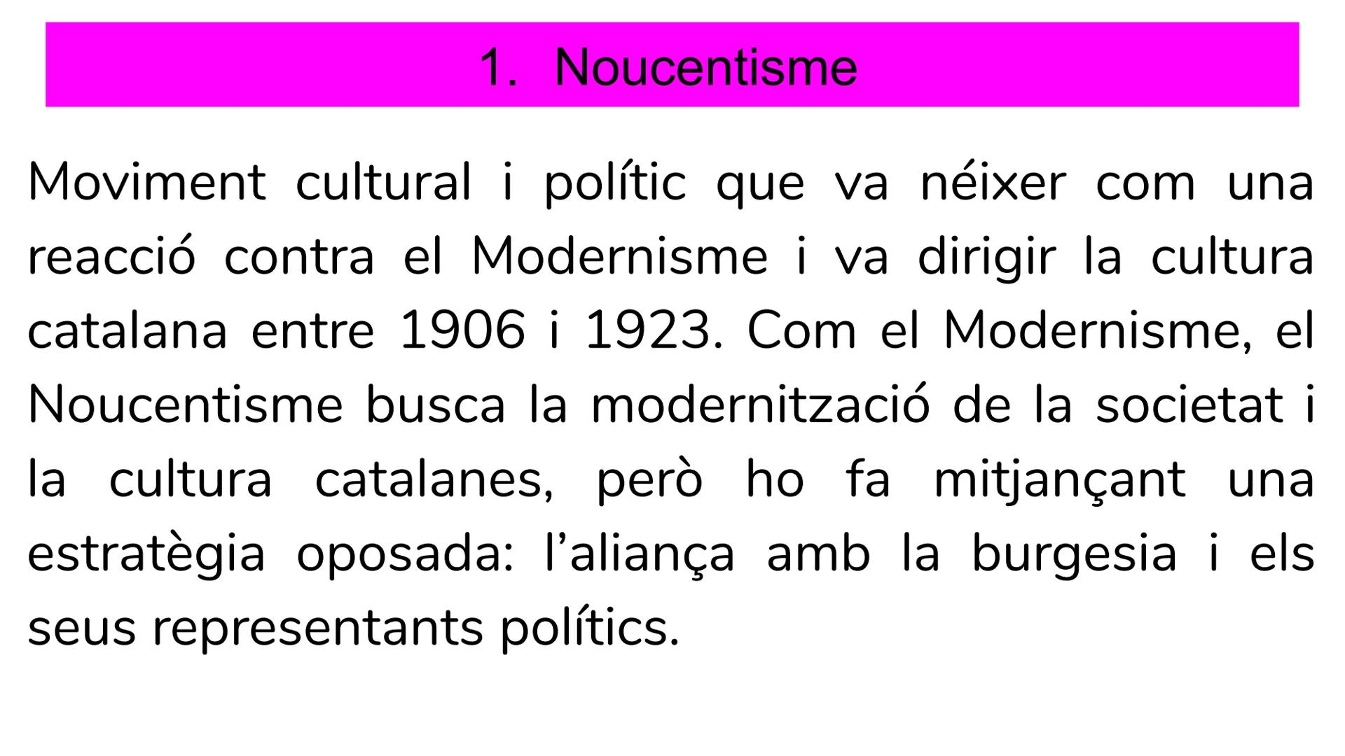 # El Noucentisme
(1906-1923) 1. Noucentisme
Moviment cultural i polític que va néixer com una
reacció contra el Modernisme i va dirigir la
