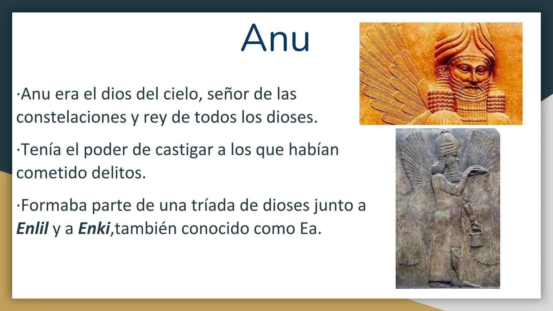 DIOSES MESOPOTÁMICOS Anu
Anu era el dios del cielo, señor de las
constelaciones y rey de todos los dioses.
Tenía el poder de castigar a los