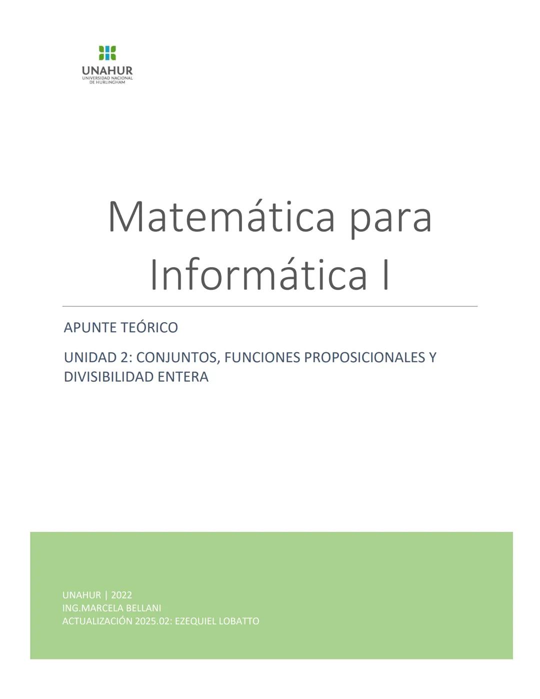 # Matemática para
# Informática I
APUNTE TEÓRICO
UNIDAD 2: CONJUNTOS, FUNCIONES PROPOSICIONALES Y
DIVISIBILIDAD ENTERA
UNAHUR | 2022
ING.
