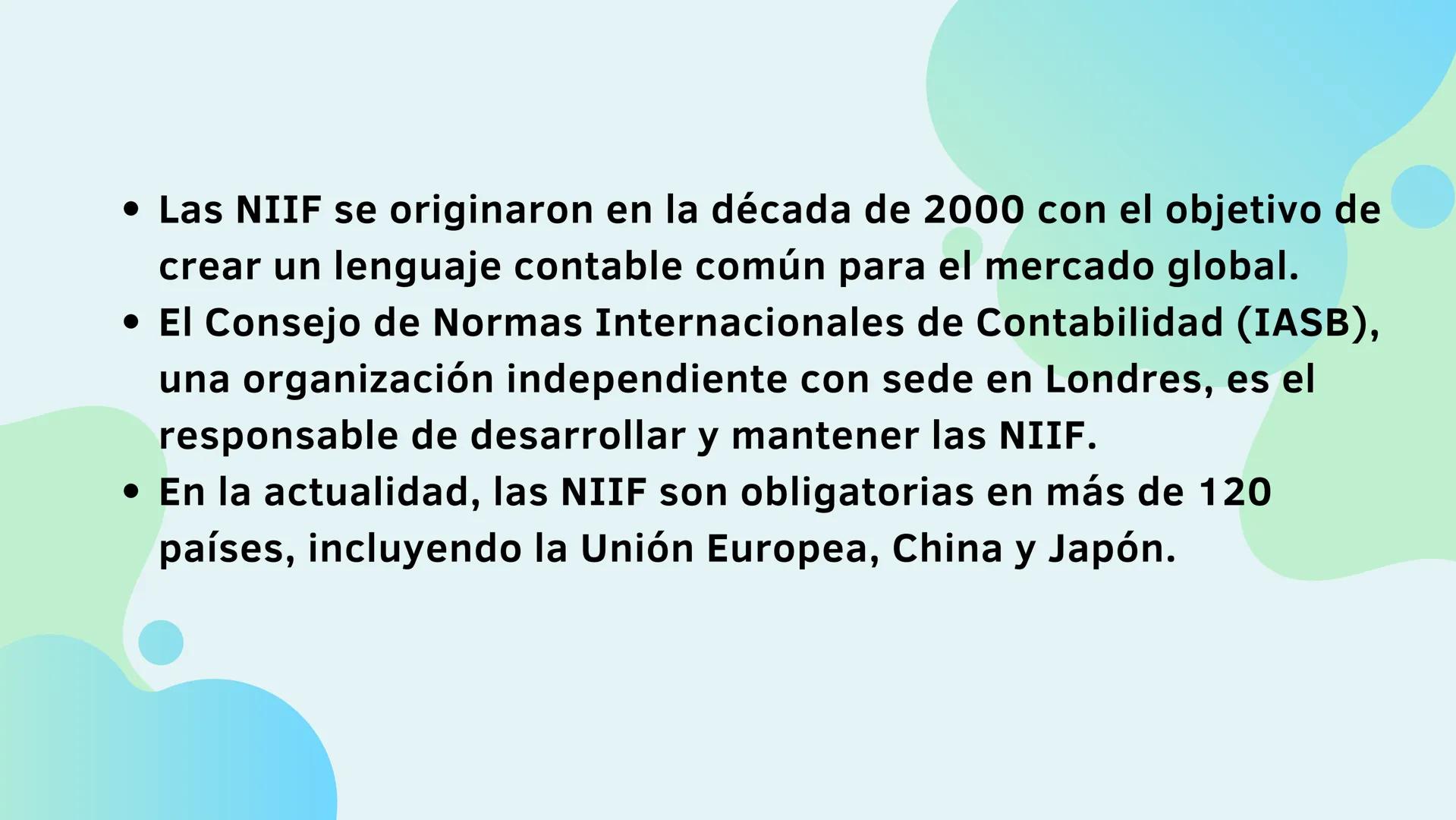 LAS NORMAS INTERNACIONALES DE INFORMACIÓN
FINANCIERA (NIIF),
TAMBIÉN CONOCIDAS COMO IFRS POR SUS SIGLAS
EN INGLÉS, SON UN CONJUNTO DE ESTÁND