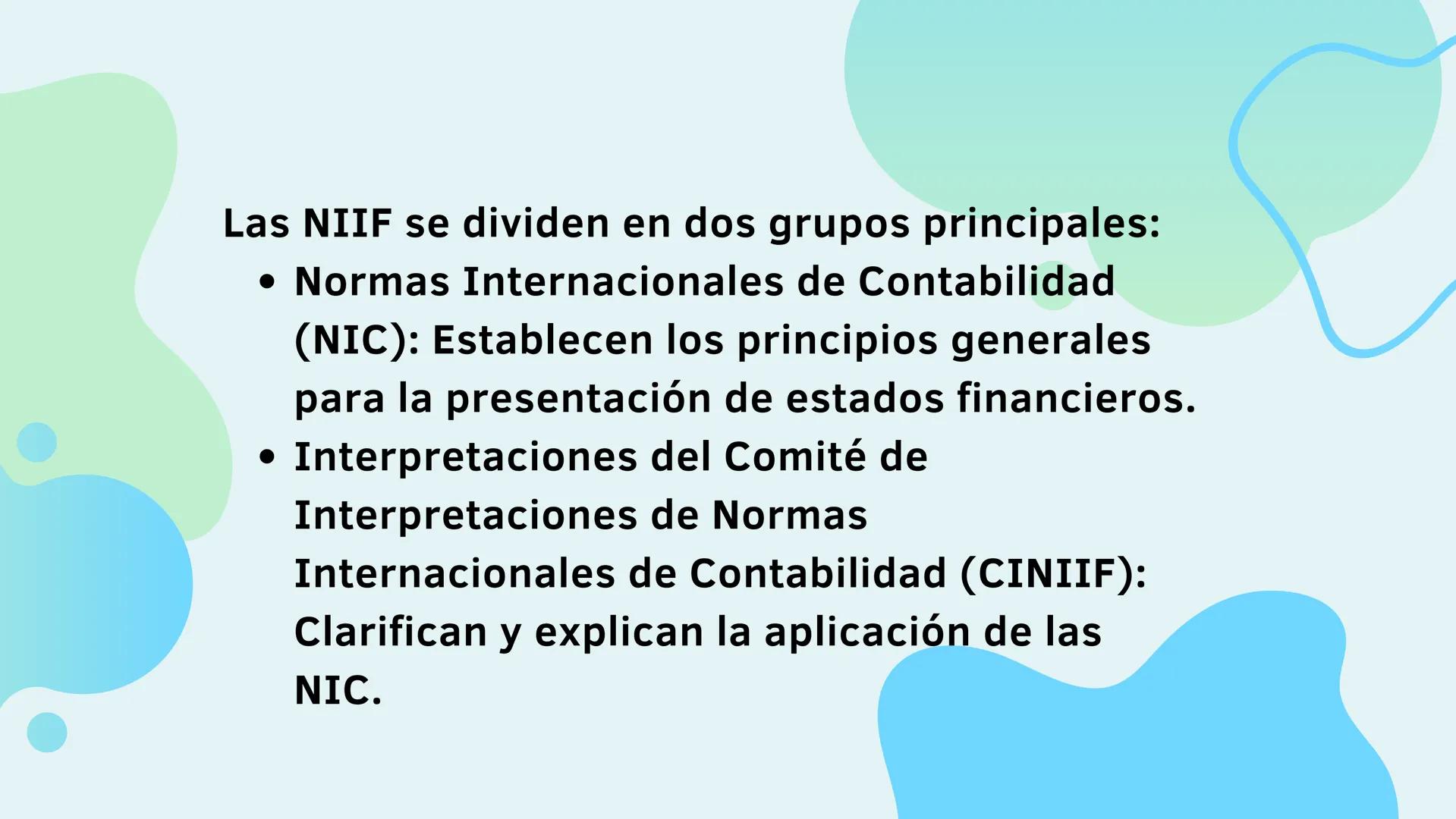 LAS NORMAS INTERNACIONALES DE INFORMACIÓN
FINANCIERA (NIIF),
TAMBIÉN CONOCIDAS COMO IFRS POR SUS SIGLAS
EN INGLÉS, SON UN CONJUNTO DE ESTÁND