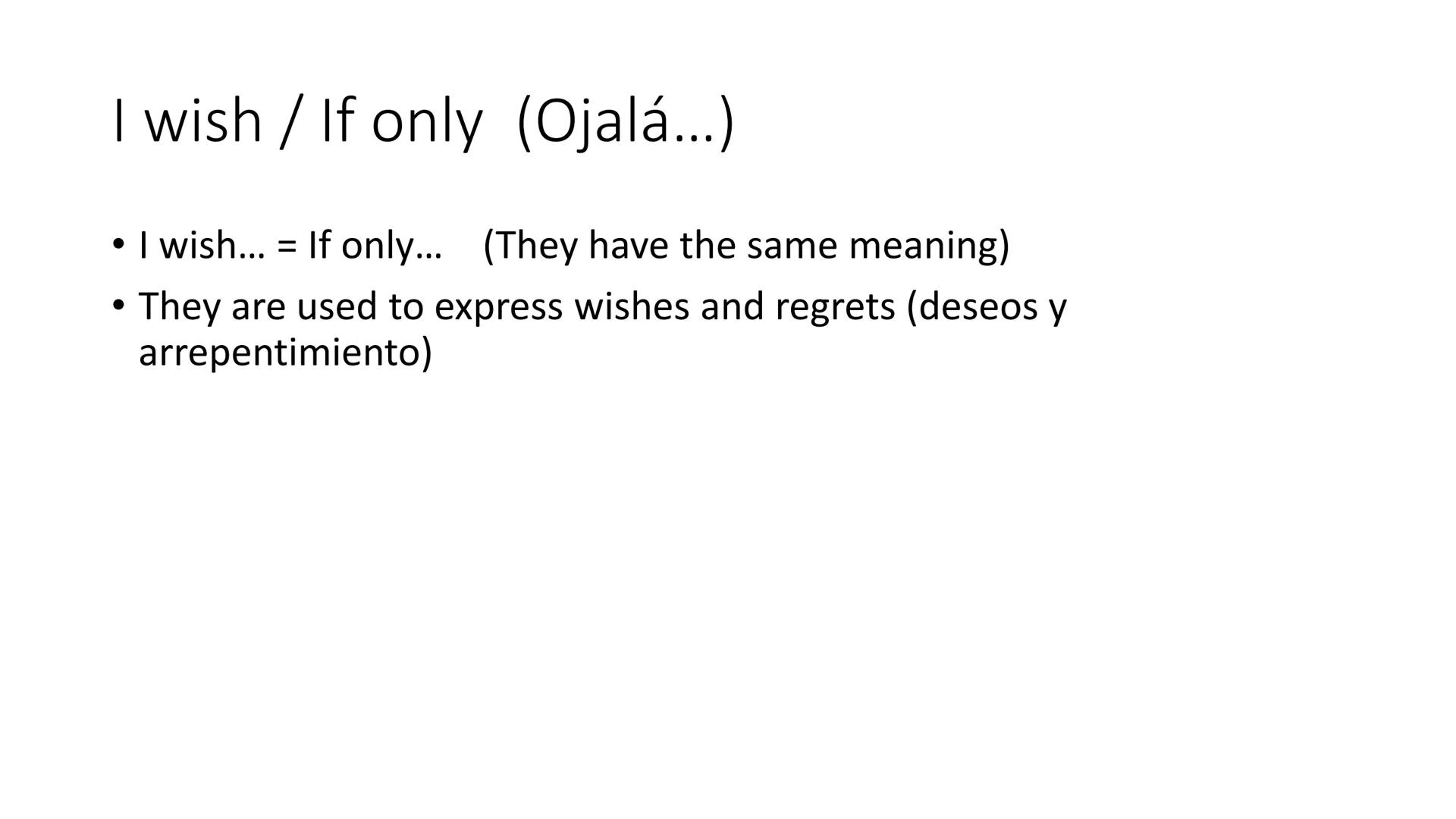 I wish / If only (Ojalá...)
• I wish... = If only... (They have the same meaning)
●
• They are used to express wishes and regrets (deseos y