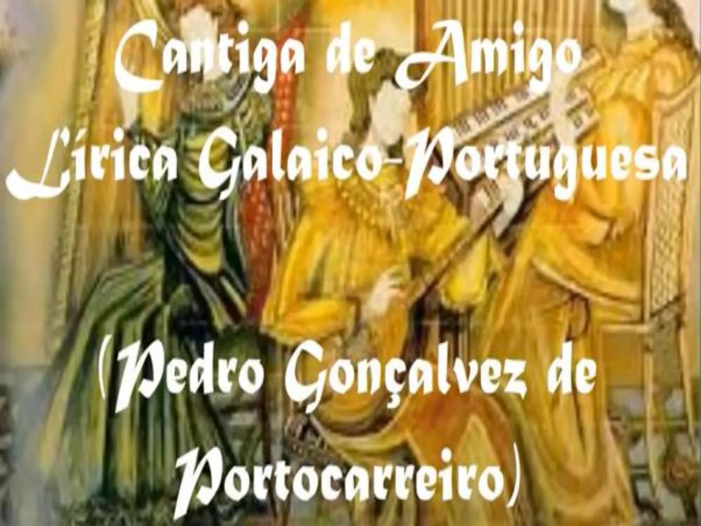 ca medieval Arcaprotan al Cantiga de Amigo
Lirica Galaico-Portuguesa
Pedro Gonçalvez de
Portocarreiro No século XI, a través dos peregrinos