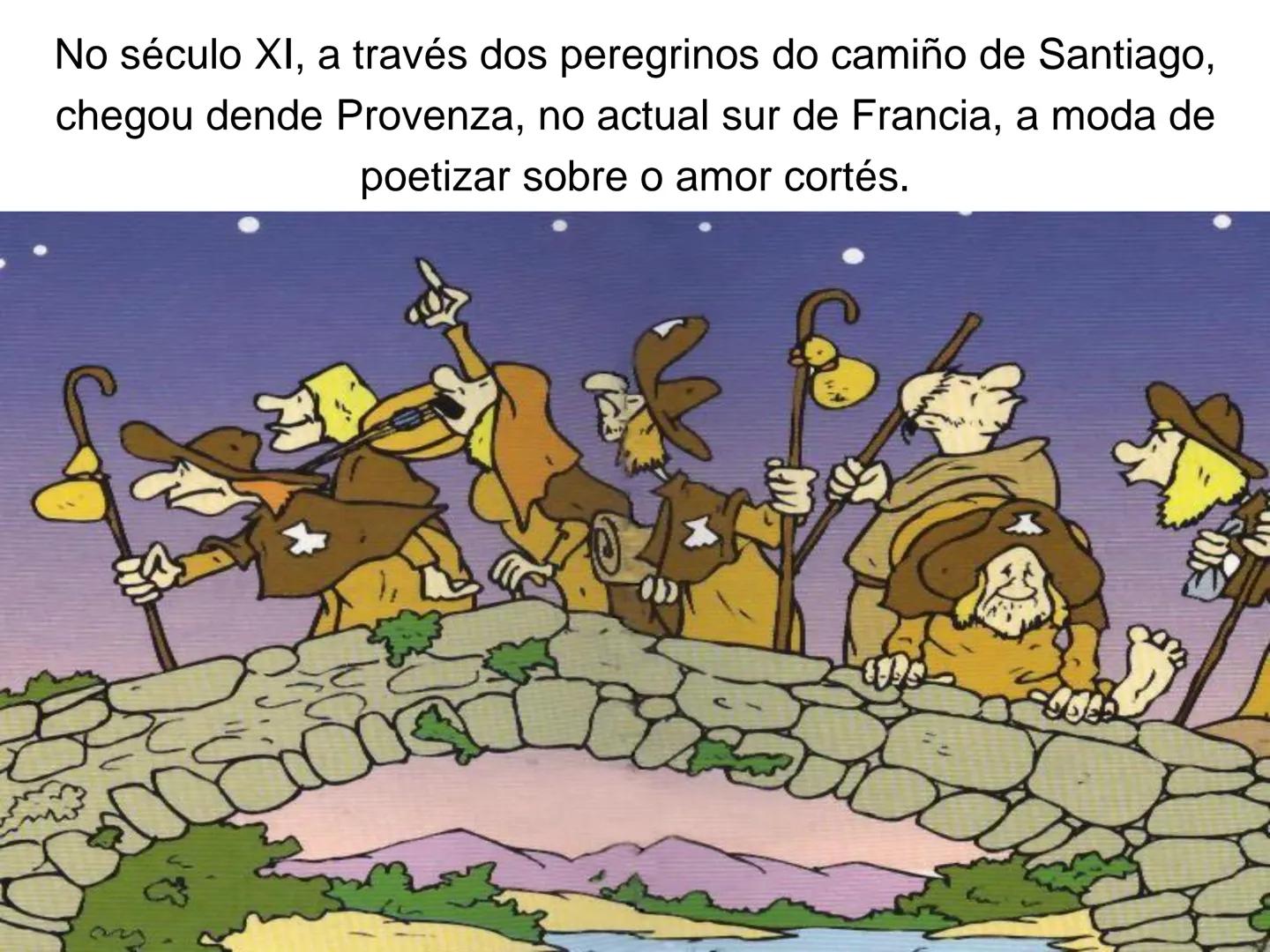 ca medieval Arcaprotan al Cantiga de Amigo
Lirica Galaico-Portuguesa
Pedro Gonçalvez de
Portocarreiro No século XI, a través dos peregrinos
