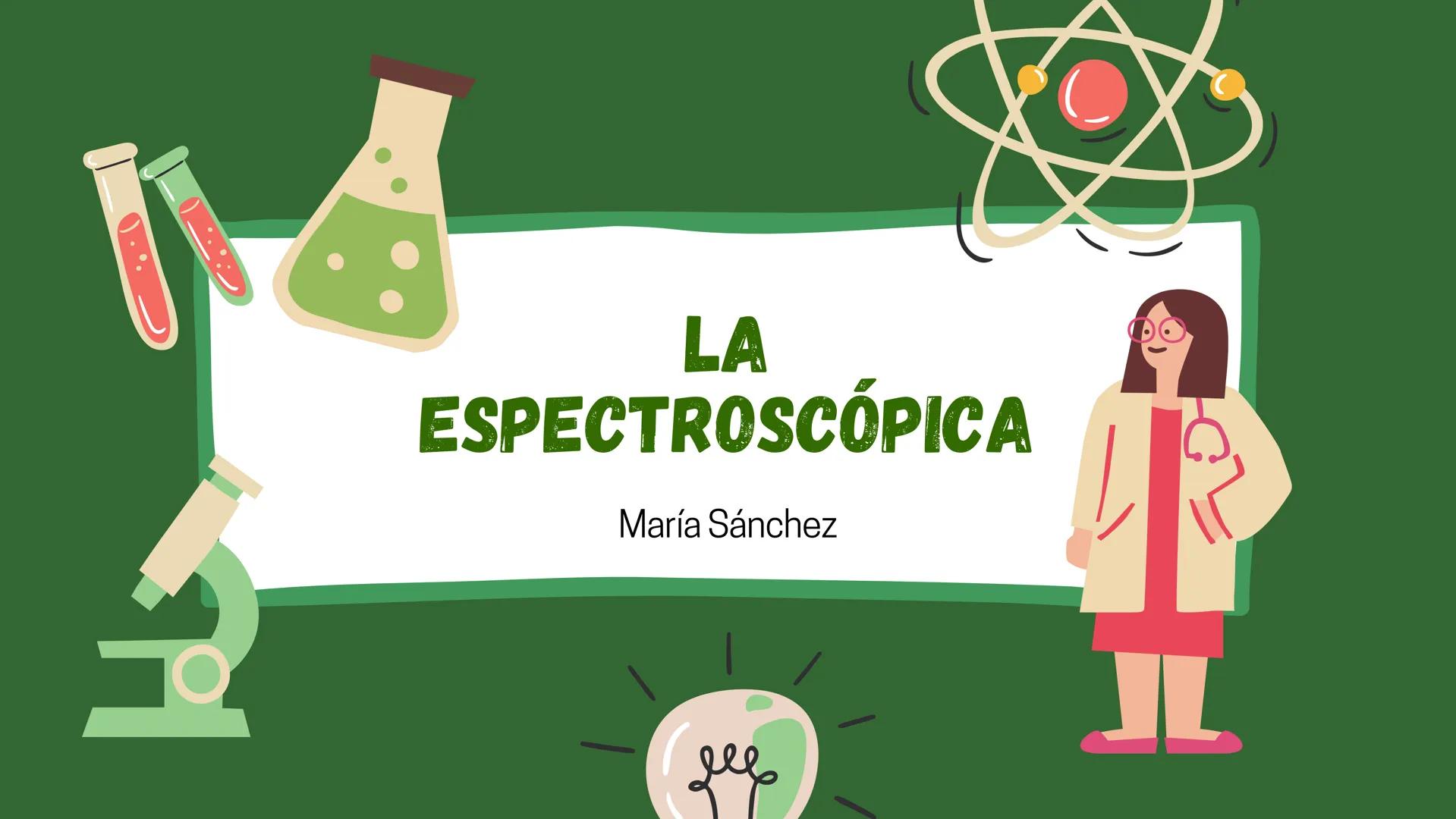 (...
LA
ESPECTROSCÓPICA
María Sánchez
дев
IL FUNDAMENTOS
La espectroscopía es la rama de la física que se encarga del estudio de la interacc