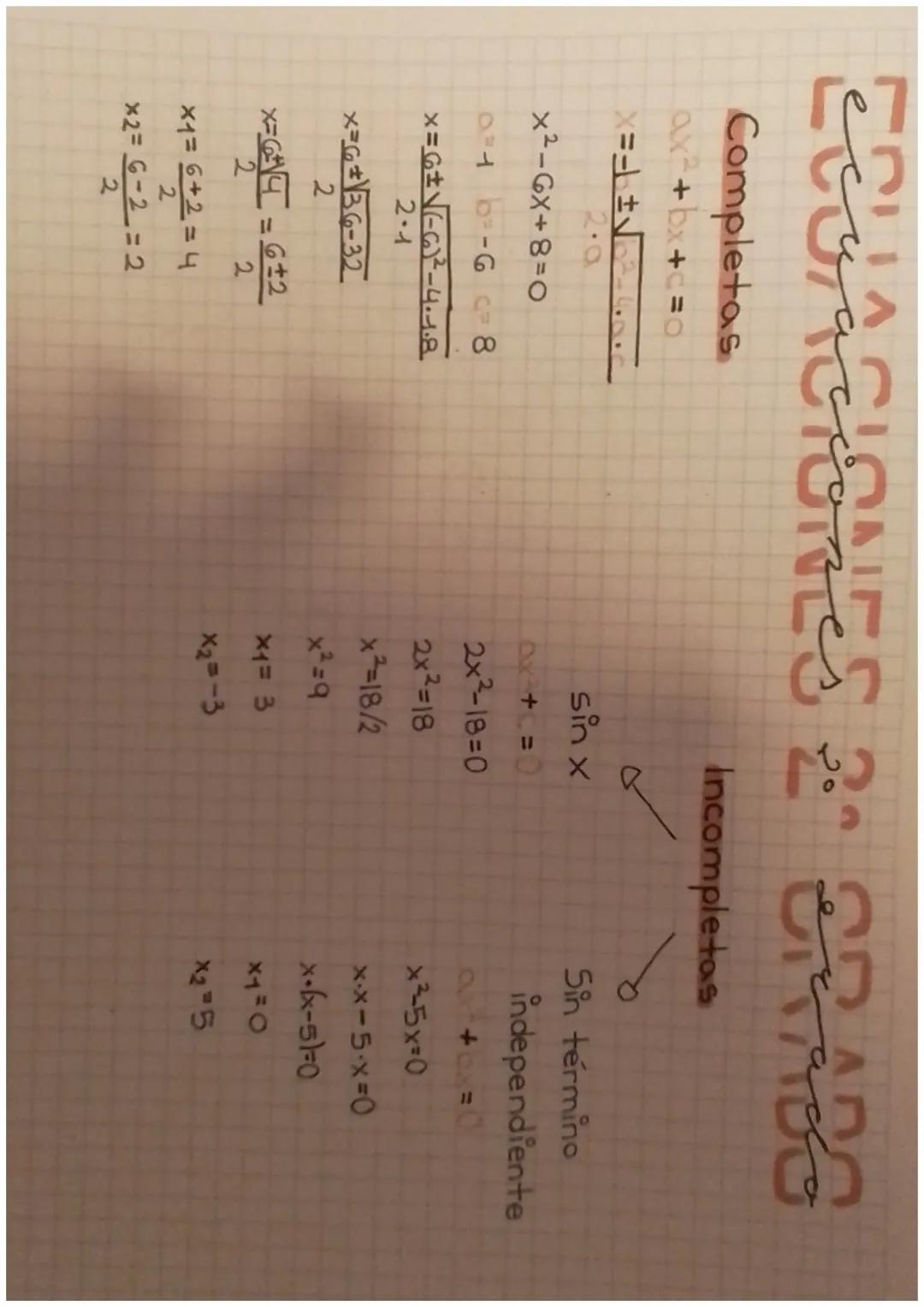 # ECUACIONES 2° GRADO
Completas
Incompletas
$ax^2+bx+c=0$
$X=\frac{-b \pm \sqrt{b^2-4ac}}{2a}$
$x^2-6x+8=0$
$sin x$
$ax^2+c=0$
Sin t