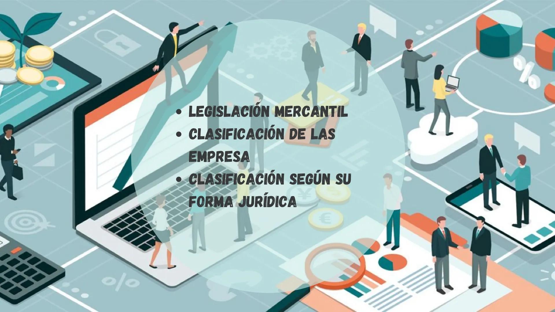 # TEMA 2
# CLASES DE EMPRESAS - LEGISLACIÓN MERCANTIL
- CLASIFICACIÓN DE LAS
EMPRESA
- CLASIFICACIÓN SEGÚN SU
FORMA JURÍDICA # LEGISLACIÓN