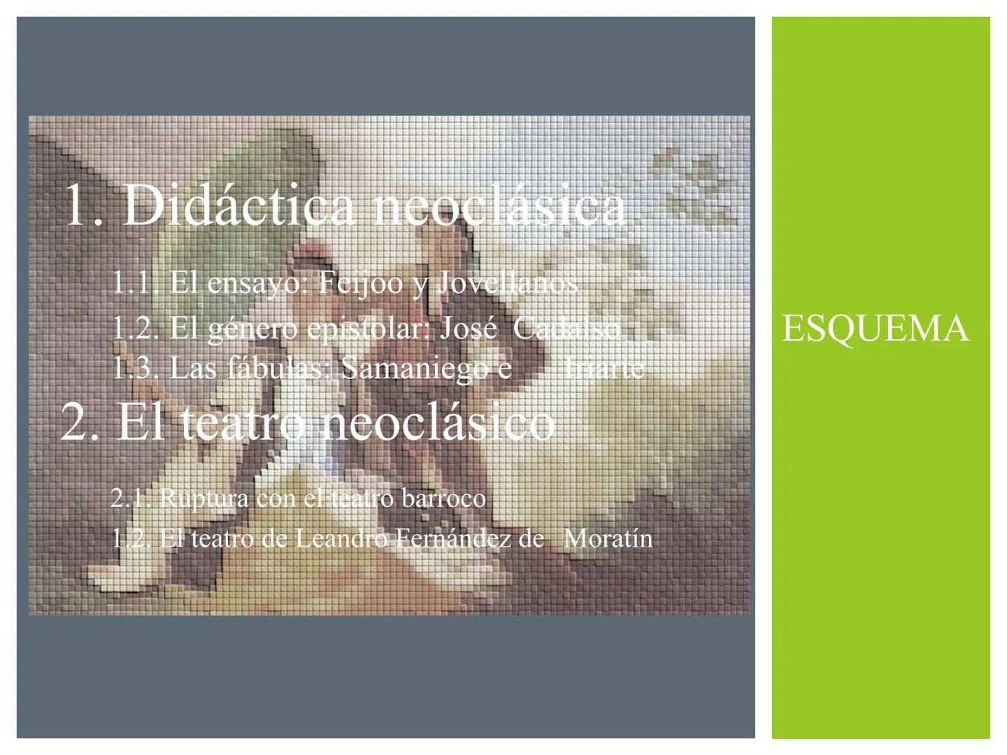 LA
LITERATURA
NEOCLÁSICA
TEMA
15 ESQUEMA
Iriarte
1. Didáctica neoclásica
1.1. El ensayo: Feijoo y Jovellanos
1.2. El género epistolar: