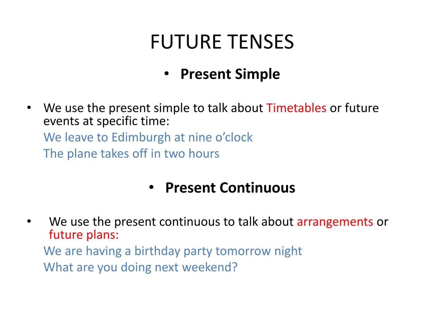 Future tenses
A review for Bachillerato ●
FUTURE TENSES
Present Simple
●
We use the present simple to talk about Timetables or future
events